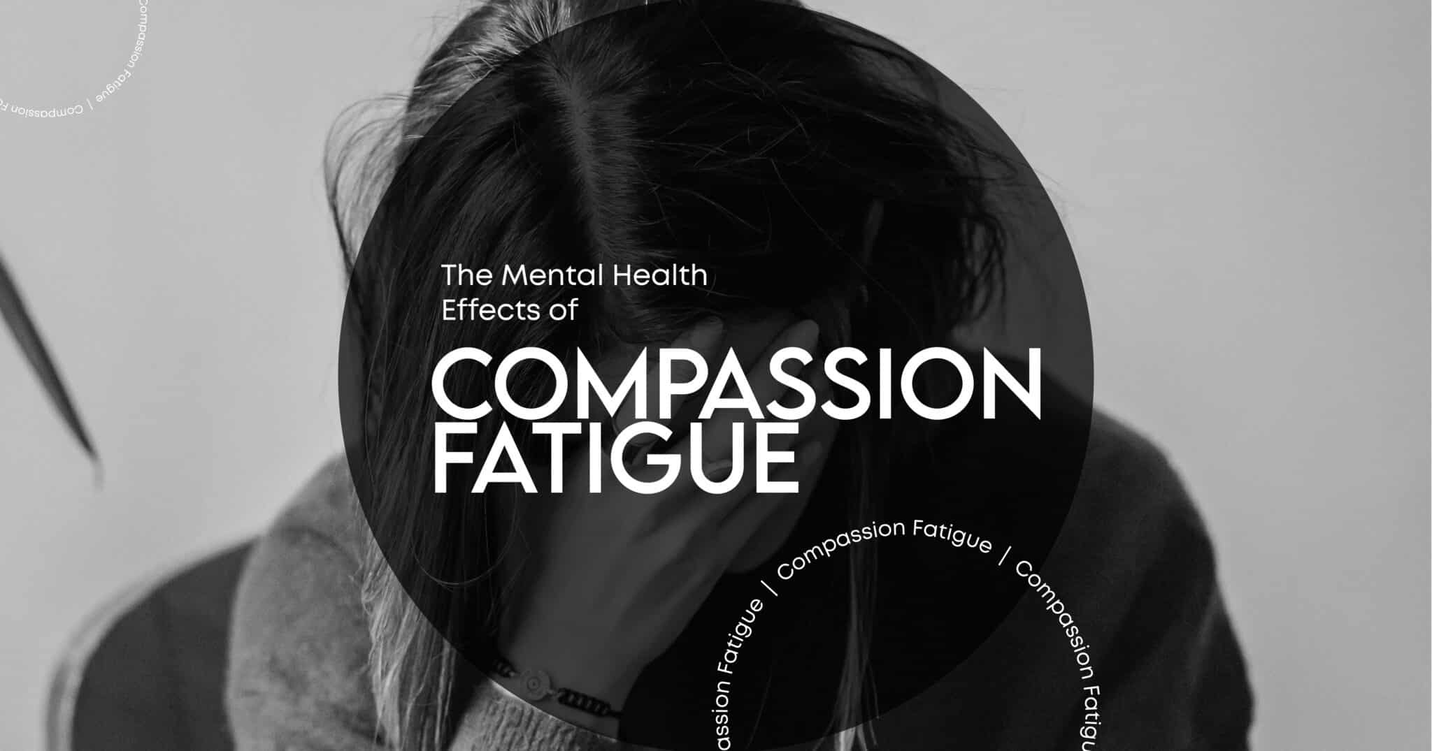 Compassion Fatigue - Effects on Mental Health & Well-being