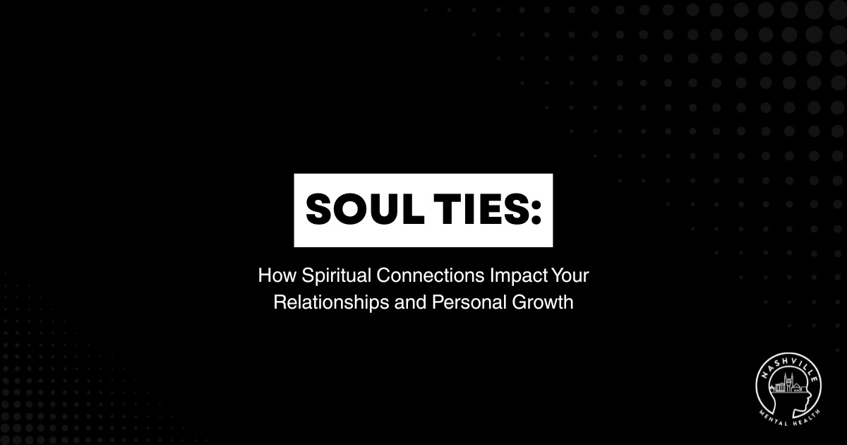 Black banner image with the headline “SOUL TIES: How Spiritual Connections Impact Your Relationships and Personal Growth” and a Nashville Mental Health logo in the corner.