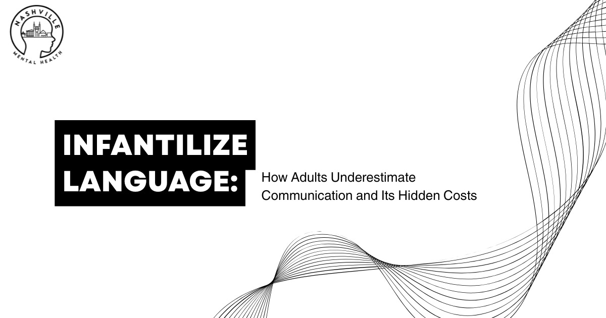Light gray banner with the headline “INFANTILIZE LANGUAGE: How Adults Underestimate Communication and Its Hidden Costs” and the Nashville Mental Health logo in the corner.
