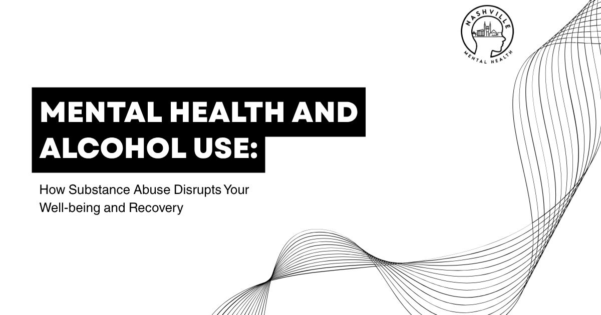 Title slide: 'Mental Health and Alcohol Use' with subtitle 'How Substance Abuse Disrupts Your Well-being and Recovery'; features abstract black blocks behind the text and a curved line design with a Nashville Mental Health logo in the top-right.