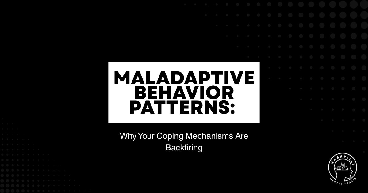 Slide: 'Maladaptive Behavior Patterns: Why Your Coping Mechanisms Are Backfiring' with Nashville Mental Health logo in the corner.