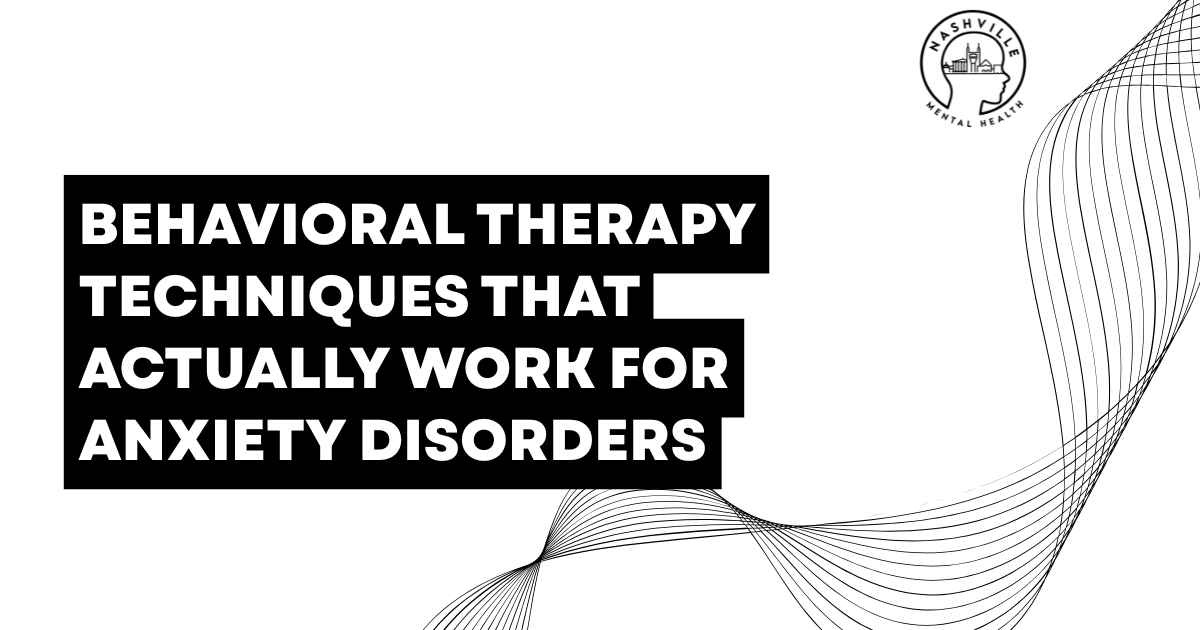 behavioral-therapy-techniques-anxiety-guide-featured | Nashville Mental Health Bold title card: Behavioral Therapy Techniques That Actually Work for Anxiety Disorders; Nashville Mental Health logo on the top-right with abstract wave lines.