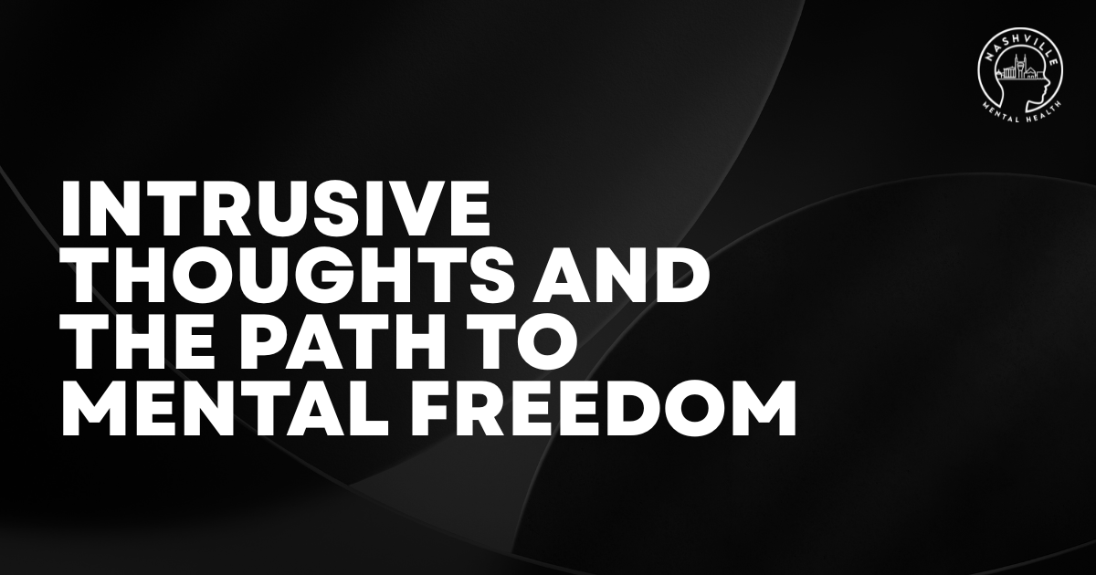 intrusive-thoughts-comprehensive-guide-mental-freedom-featured | Nashville Mental Health Hero banner with bold white text: 'Intrusive Thoughts and the Path to Mental Freedom' on a dark abstract background; Nashville Mental Health logo top-right.