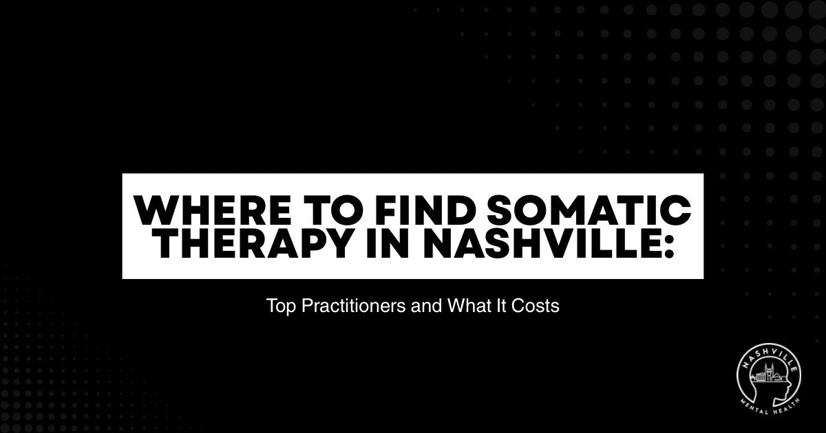 Bold white title banner on a black background reads 'Where to Find Somatic Therapy in Nashville: Top Practitioners and What It Costs' with a small Nashville Mental Health logo in the bottom-right corner.
