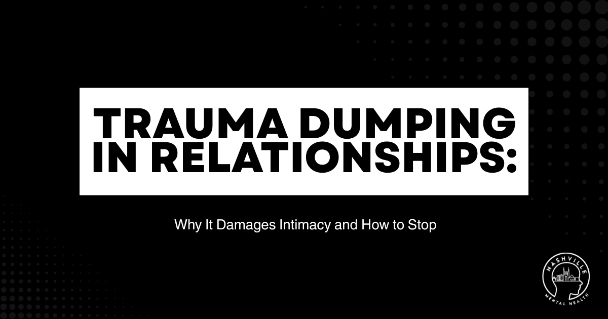 Bold white title card reads 'TRAUMA DUMPING IN RELATIONSHIPS:' with subtitle 'Why It Damages Intimacy and How to Stop' and a Nashville Mental Health logo in the bottom-right corner.