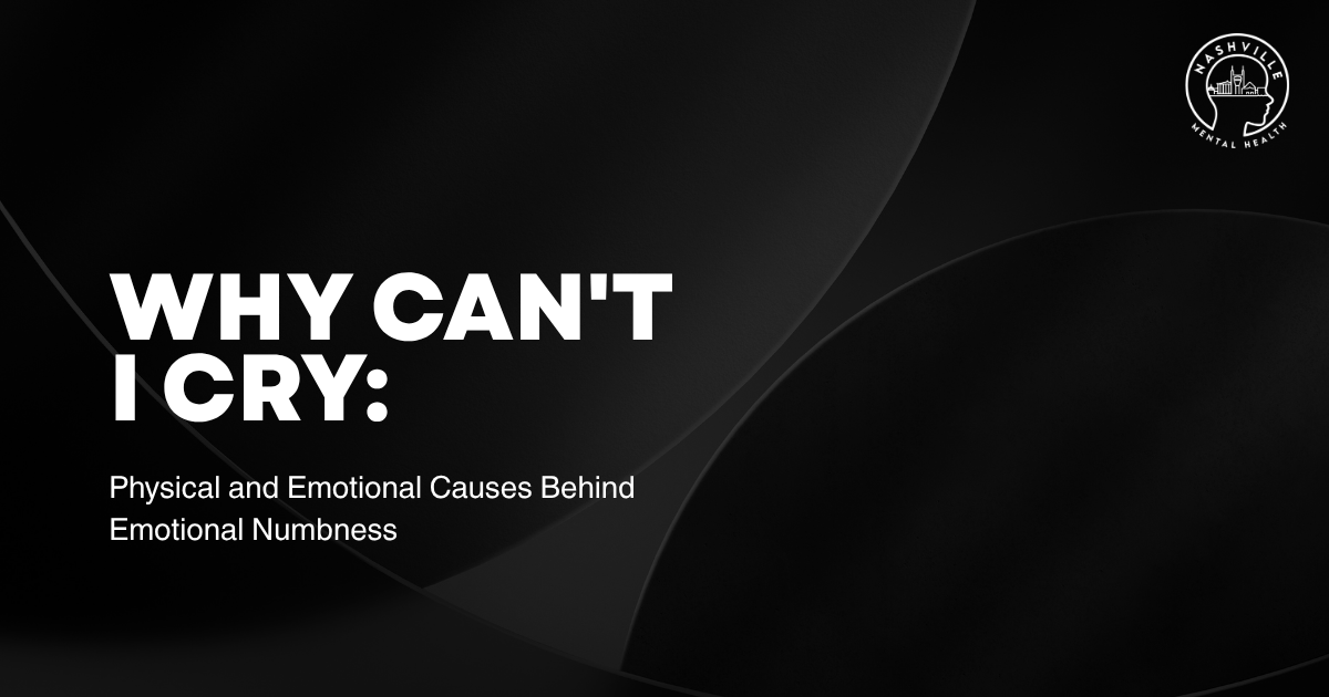 Slide cover: 'WHY CAN'T I CRY: Physical and Emotional Causes Behind Emotional Numbness' with Nashville Mental Health logo in the top-right corner.